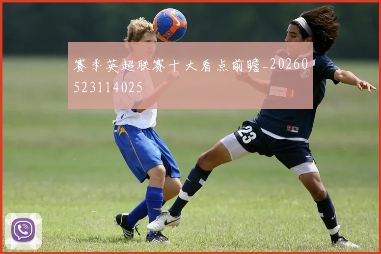 赛季英超联赛十大看点前瞻_20260523114025