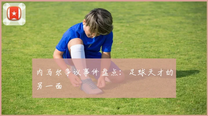 内马尔争议事件盘点:足球天才的另一面