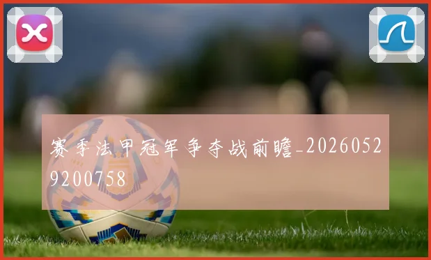 赛季法甲冠军争夺战前瞻_20260529200758
